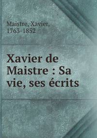 Xavier de Maistre : Sa vie, ses ?crits