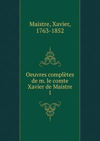 Oeuvres compltes de m. le comte Xavier de Maistre. 1