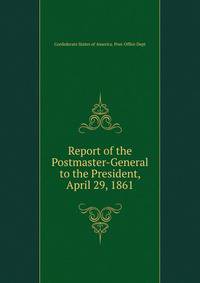Report of the Postmaster-General to the President, April 29, 1861