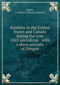 Rambles in the United States and Canada during the year 1845 microform : with a short account of Oregon