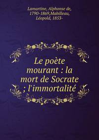 Le po?te mourant : la mort de Socrate ; l'immortalit?