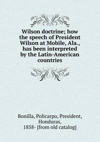 Wilson doctrine; how the speech of President Wilson at Mobile, Ala., has been interpreted by the Latin-American countries