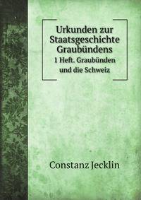 Urkunden zur Staatsgeschichte Graubndens. 1 Heft. Graubnden und die Schweiz