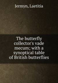 The butterfly collector's vade mecum; with a synoptical table of British butterflies