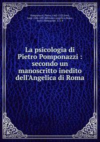 La psicologia di Pietro Pomponazzi : secondo un manoscritto inedito dell'Angelica di Roma