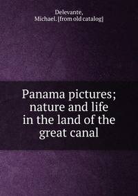 Panama pictures; nature and life in the land of the great canal