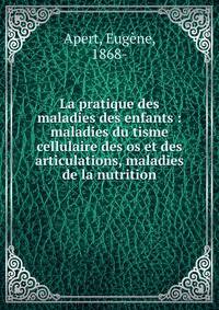La pratique des maladies des enfants : maladies du tisme cellulaire des os et des articulations, maladies de la nutrition