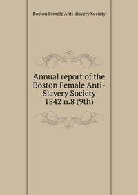 Annual report of the Boston Female Anti-Slavery Society. 1842 n.8 (9th)