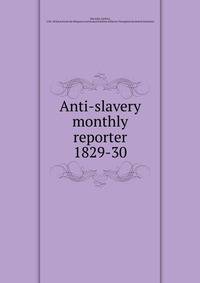 Anti-slavery monthly reporter. 1829-30