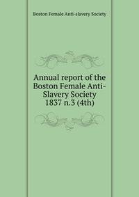 Annual report of the Boston Female Anti-Slavery Society. 1837 n.3 (4th)