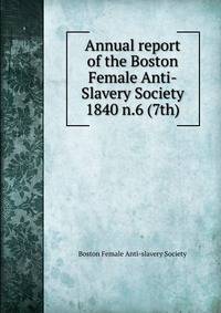 Annual report of the Boston Female Anti-Slavery Society. 1840 n.6 (7th)