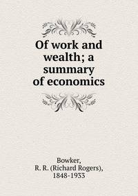 Of work and wealth; a summary of economics