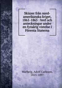 Skizzer fr?n nord-amerikanska kriget, 1861-1865 : bref och anteckningar under en fyra?rig vistelse i F?renta Staterna