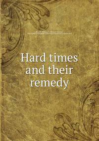 Hard times and their remedy