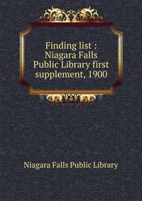 Finding list : Niagara Falls Public Library first supplement, 1900