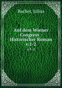 Auf dem Wiener Congress : Historischer Roman. v.1-2