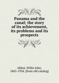 Panama and the canal; the story of its achievement, its problems and its prospects