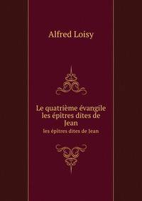 Le quatrime vangile. les ptres dites de Jean