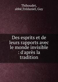 Des esprits et de leurs rapports avec le monde invisible : d'apr?s la tradition