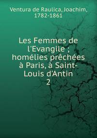 Les Femmes de l'Evangile ; hom?lies pr?ch?es ? Paris, ? Saint-Louis d'Antin