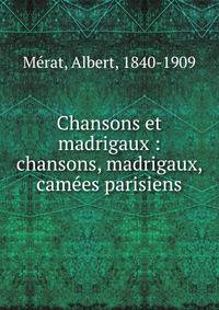 Chansons et madrigaux : chansons, madrigaux, cam?es parisiens