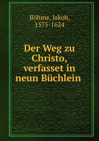 Der Weg zu Christo, verfasset in neun Buchlein .
