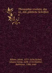 Theosophia revelata, das ist, Alle gttliche Schriften. 6