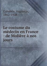 Le costume du m?decin en France : de Moli?re ? nos jours