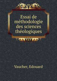 Essai de methodologie des sciences theologiques