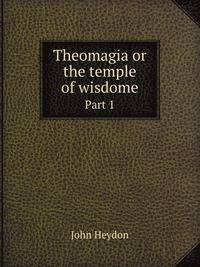 Theomagia or the temple of wisdome. Part 1