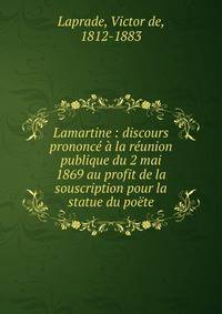 Lamartine : discours prononc? ? la r?union publique du 2 mai 1869 au profit de la souscription pour la statue du po?te