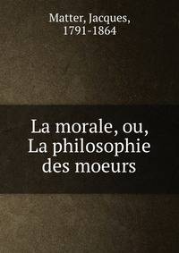 La morale, ou, La philosophie des moeurs
