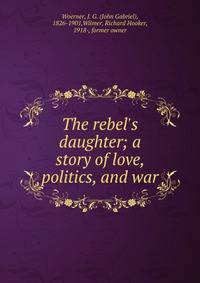 The rebel's daughter; a story of love, politics, and war