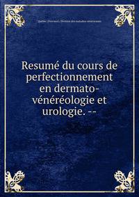 Resum? du cours de perfectionnement en dermato-v?n?r?ologie et urologie. --