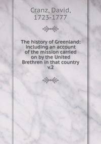 The history of Greenland: including an account of the mission carried on by the United Brethren in that country. v.2