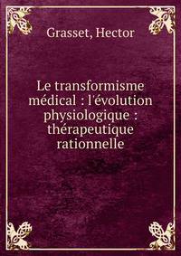 Le transformisme m?dical : l'?volution physiologique : th?rapeutique rationnelle