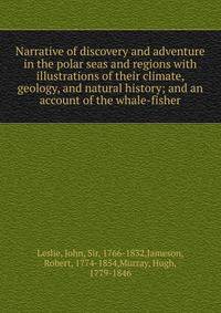 Narrative of discovery and adventure in the polar seas and regions with illustrations of their climate, geology, and natural history; and an account of the whale-fisher