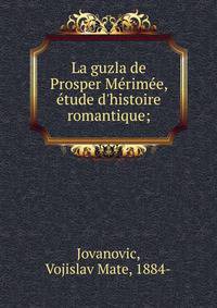 La guzla de Prosper M?rim?e, ?tude d'histoire romantique;