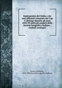 Esplorazione del Giuba e dei suoi affluenti compiuta dal Cap V. Bottego durante gli anni 1892-93 sotto gli auspicii della Societ? Geografica Italiana : risultati zoologici