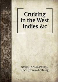 Cruising in the West Indies &amp;c.
