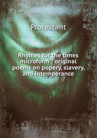 Rhymes for the times microform : original poems on popery, slavery, and intemperance