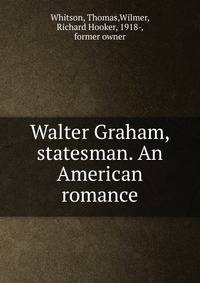 Walter Graham, statesman. An American romance