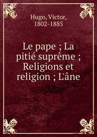Le pape ; La piti? supr?me ; Religions et religion ; L'?ne