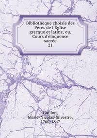 Biblioth?que choisie des P?res de l'?glise grecque et latine, ou, Cours d'?loquence sacr?e