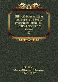 Biblioth?que choisie des P?res de l'?glise grecque et latine, ou, Cours d'?loquence sacr?e