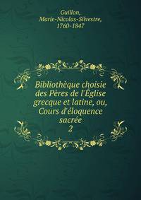 Biblioth?que choisie des P?res de l'?glise grecque et latine, ou, Cours d'?loquence sacr?e