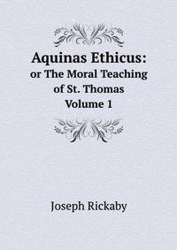 Aquinas Ethicus:. or The Moral Teaching of St. Thomas Volume 1