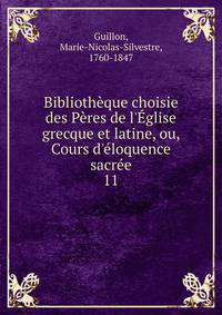 Biblioth?que choisie des P?res de l'?glise grecque et latine, ou, Cours d'?loquence sacr?e