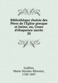 Biblioth?que choisie des P?res de l'?glise grecque et latine, ou, Cours d'?loquence sacr?e