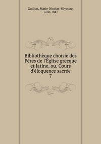 Biblioth?que choisie des P?res de l'?glise grecque et latine, ou, Cours d'?loquence sacr?e